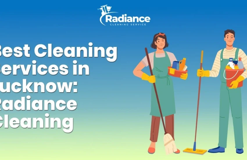 Best Cleaning Services in Lucknow: Radiance Cleaning